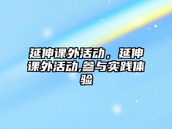 延伸課外活動，延伸課外活動,參與實踐體驗