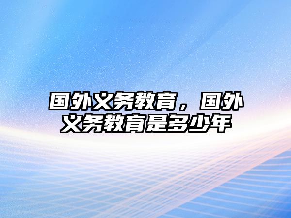 國外義務教育，國外義務教育是多少年