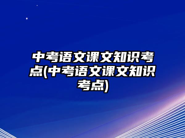 中考語文課文知識考點(中考語文課文知識考點)