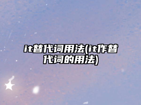 it替代詞用法(it作替代詞的用法)