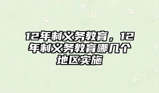 12年制義務(wù)教育，12年制義務(wù)教育哪幾個(gè)地區(qū)實(shí)施