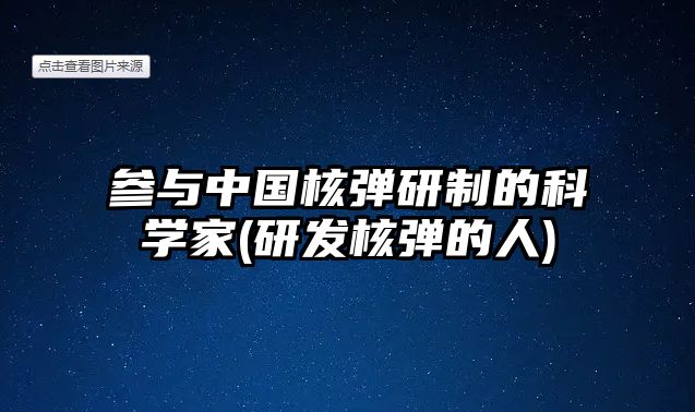 參與中國(guó)核彈研制的科學(xué)家(研發(fā)核彈的人)