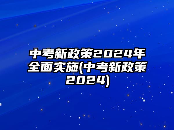 中考新政策2024年全面實施(中考新政策2024)