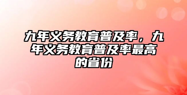 九年義務(wù)教育普及率，九年義務(wù)教育普及率最高的省份