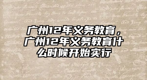 廣州12年義務(wù)教育，廣州12年義務(wù)教育什么時候開始實(shí)行