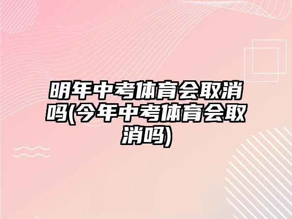 明年中考體育會取消嗎(今年中考體育會取消嗎)