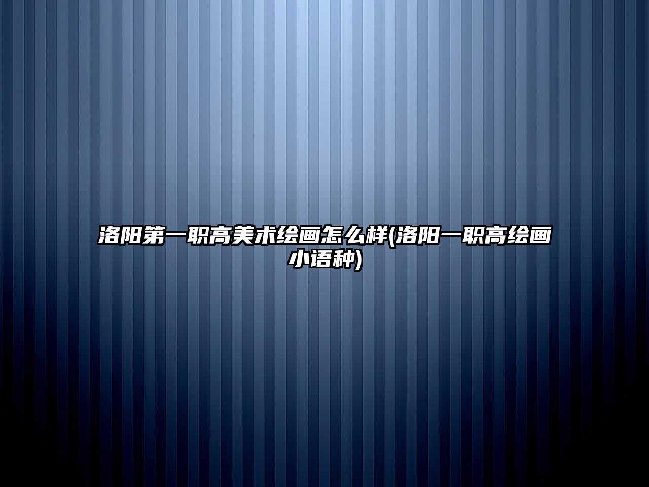 洛陽第一職高美術繪畫怎么樣(洛陽一職高繪畫小語種)