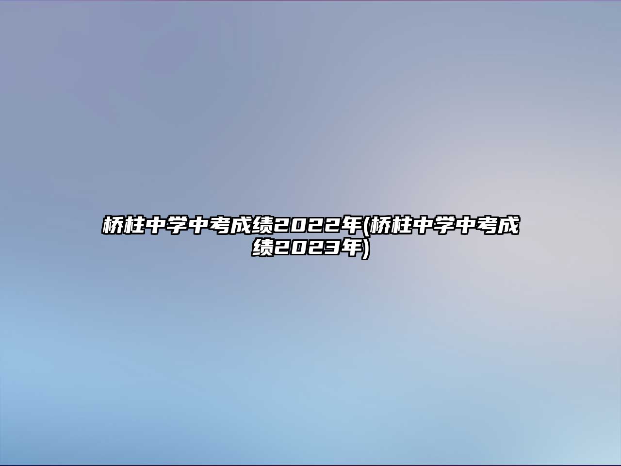 橋柱中學(xué)中考成績(jī)2022年(橋柱中學(xué)中考成績(jī)2023年)