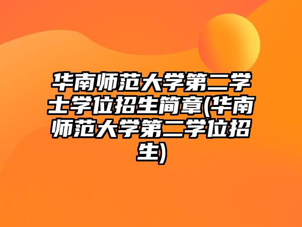 華南師范大學(xué)第二學(xué)士學(xué)位招生簡(jiǎn)章(華南師范大學(xué)第二學(xué)位招生)