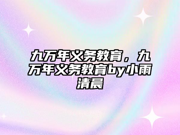 九萬年義務(wù)教育，九萬年義務(wù)教育by小雨清晨