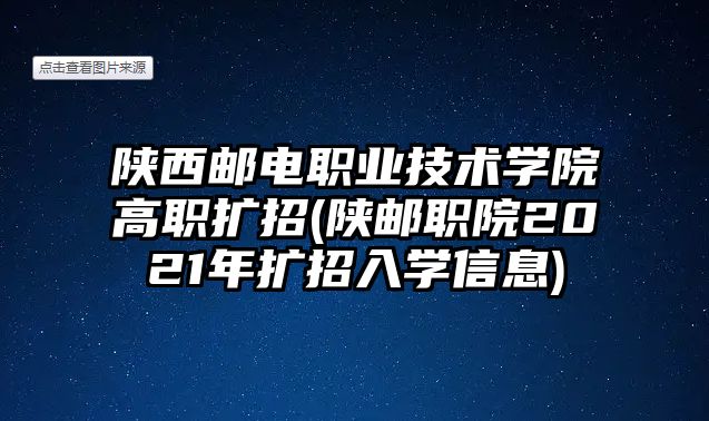 陜西郵電職業(yè)技術學院高職擴招(陜郵職院2021年擴招入學信息)