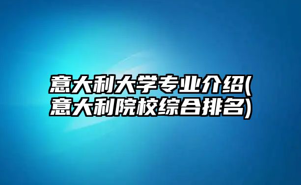 意大利大學專業(yè)介紹(意大利院校綜合排名)