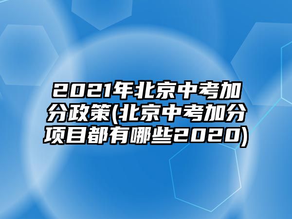 2021年北京中考加分政策(北京中考加分項(xiàng)目都有哪些2020)