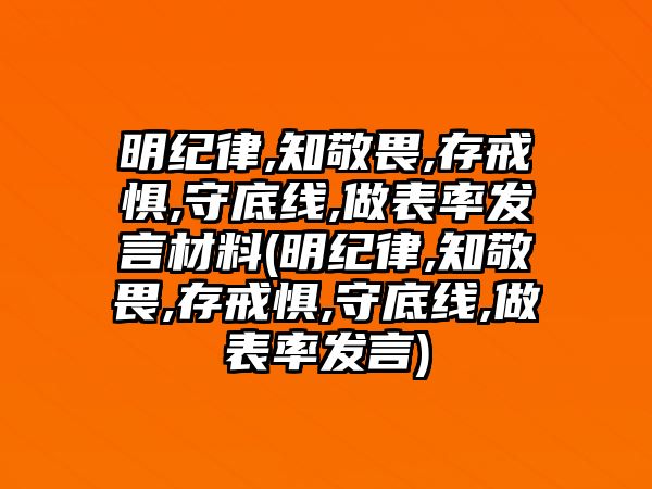 明紀(jì)律,知敬畏,存戒懼,守底線(xiàn),做表率發(fā)言材料(明紀(jì)律,知敬畏,存戒懼,守底線(xiàn),做表率發(fā)言)