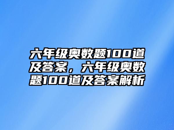 六年級(jí)奧數(shù)題100道及答案，六年級(jí)奧數(shù)題100道及答案解析