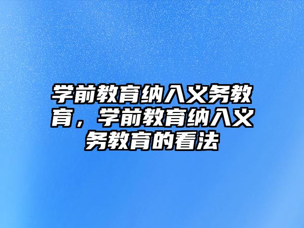 學前教育納入義務教育，學前教育納入義務教育的看法