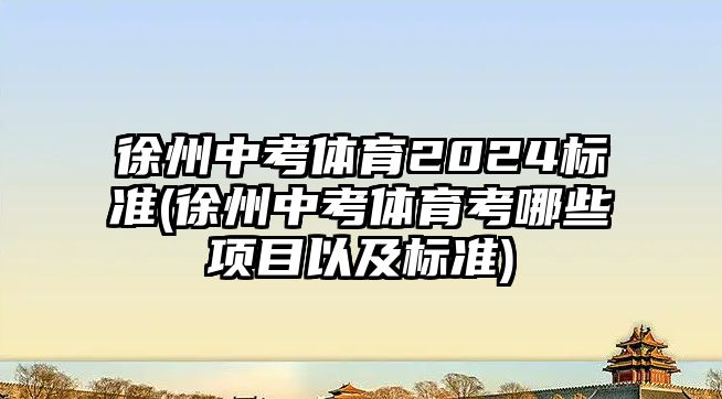 徐州中考體育2024標準(徐州中考體育考哪些項目以及標準)