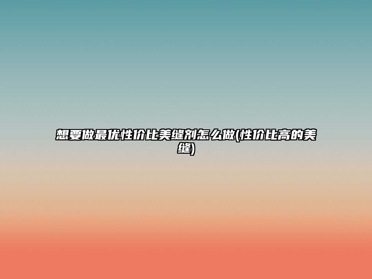 想要做最優(yōu)性價比美縫劑怎么做(性價比高的美縫)