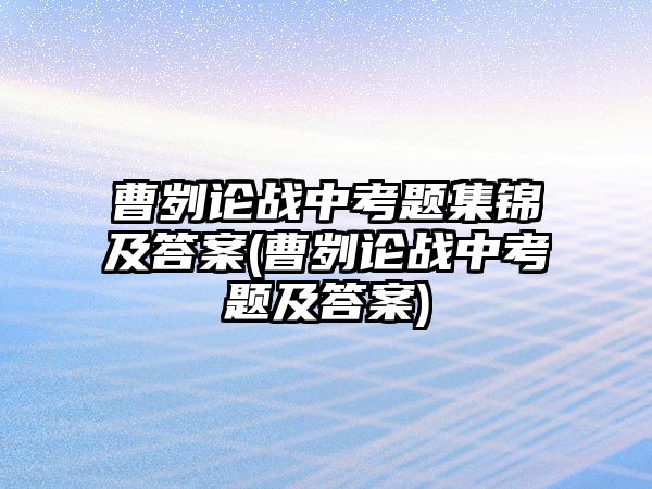 曹劌論戰(zhàn)中考題集錦及答案(曹劌論戰(zhàn)中考題及答案)