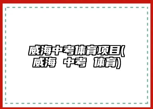 威海中考體育項(xiàng)目(威海 中考 體育)