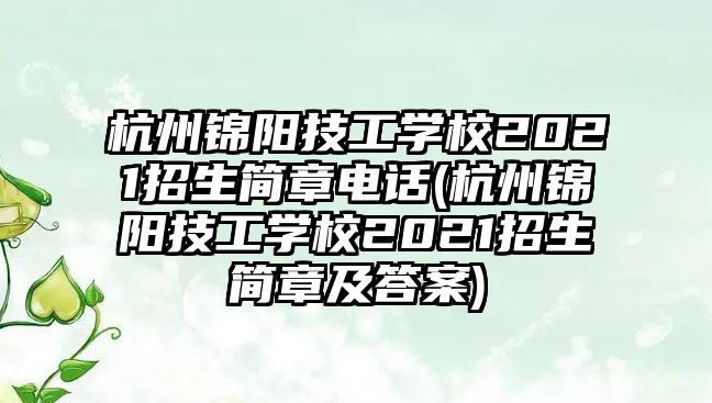 杭州錦陽技工學(xué)校2021招生簡(jiǎn)章電話(杭州錦陽技工學(xué)校2021招生簡(jiǎn)章及答案)