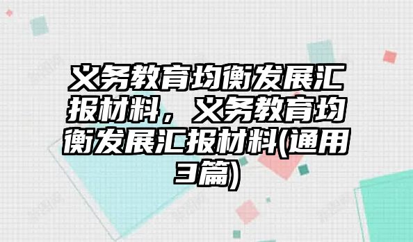 義務(wù)教育均衡發(fā)展匯報材料，義務(wù)教育均衡發(fā)展匯報材料(通用3篇)