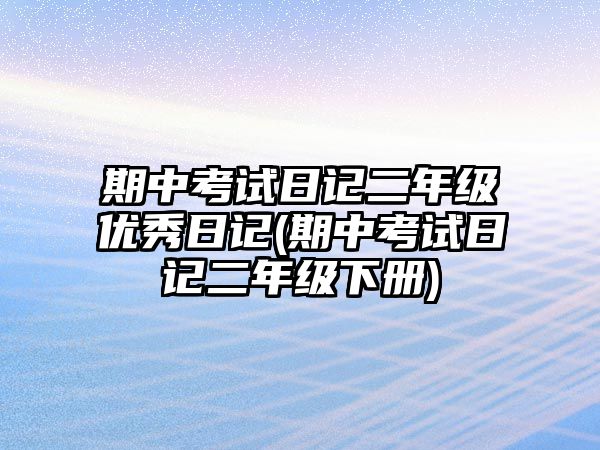 期中考試日記二年級(jí)優(yōu)秀日記(期中考試日記二年級(jí)下冊(cè))