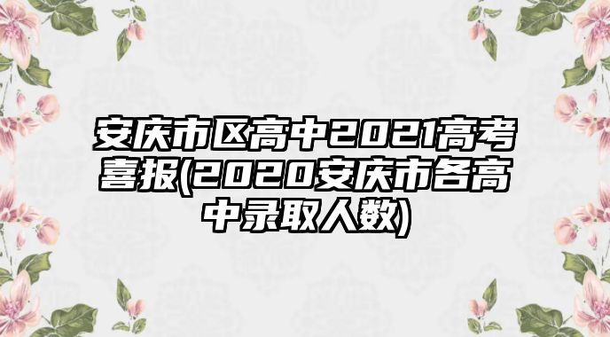 安慶市區(qū)高中2021高考喜報(2020安慶市各高中錄取人數(shù))