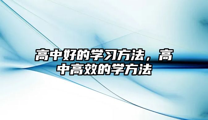 高中好的學(xué)習(xí)方法，高中高效的學(xué)方法