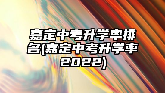 嘉定中考升學率排名(嘉定中考升學率2022)