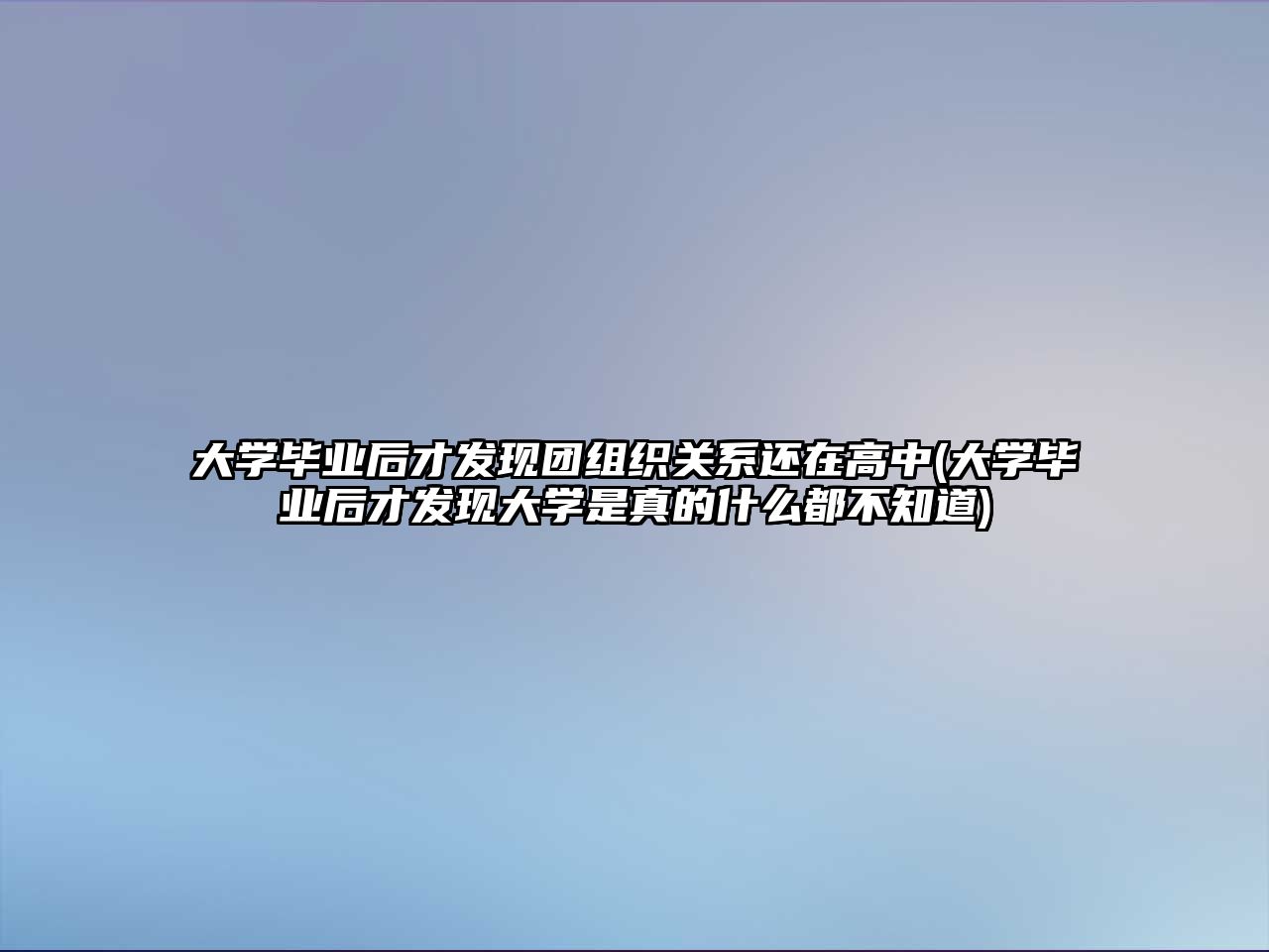 大學畢業(yè)后才發(fā)現(xiàn)團組織關系還在高中(大學畢業(yè)后才發(fā)現(xiàn)大學是真的什么都不知道)