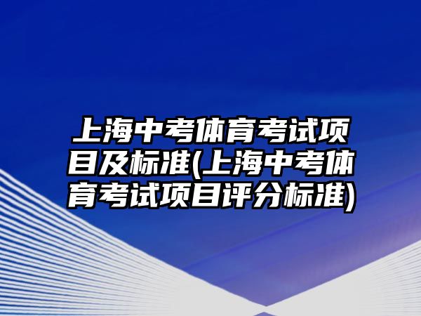 上海中考體育考試項目及標(biāo)準(zhǔn)(上海中考體育考試項目評分標(biāo)準(zhǔn))