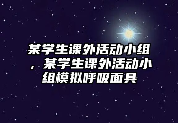 某學(xué)生課外活動小組，某學(xué)生課外活動小組模擬呼吸面具