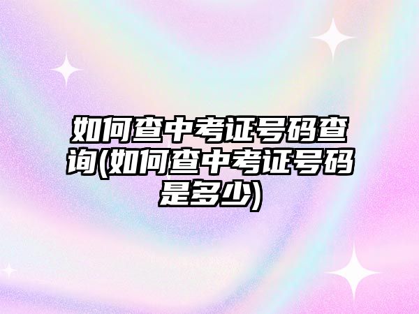 如何查中考證號(hào)碼查詢(如何查中考證號(hào)碼是多少)