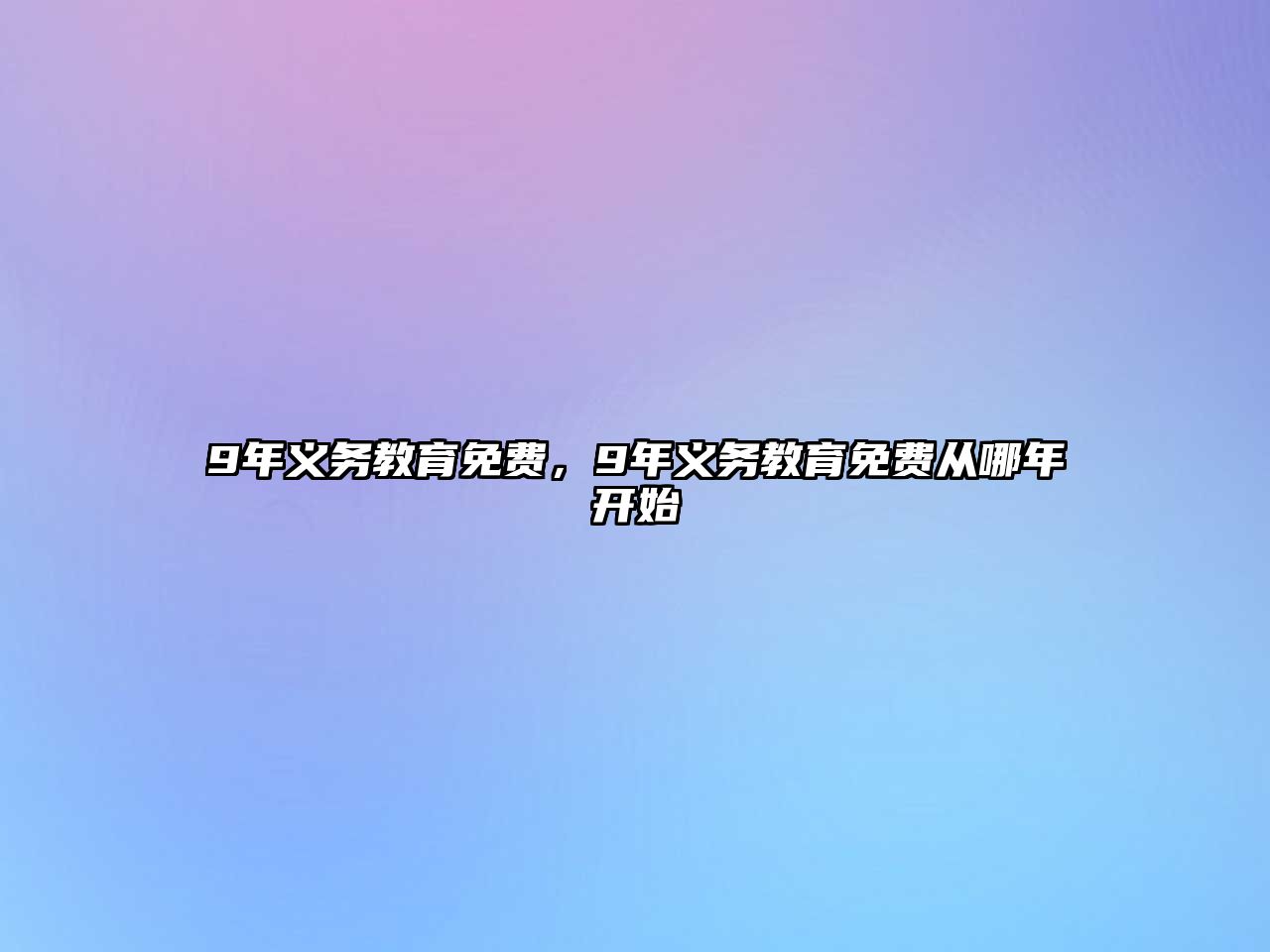 9年義務(wù)教育免費(fèi)，9年義務(wù)教育免費(fèi)從哪年開始