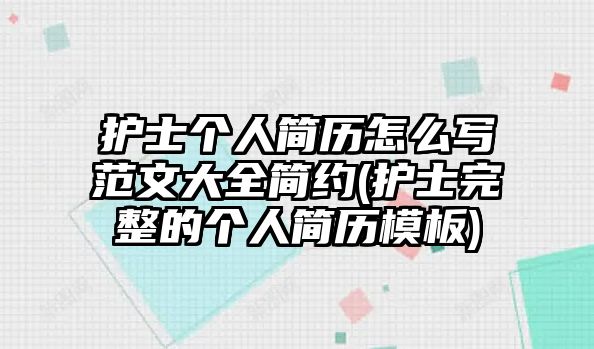 護(hù)士個(gè)人簡(jiǎn)歷怎么寫(xiě)范文大全簡(jiǎn)約(護(hù)士完整的個(gè)人簡(jiǎn)歷模板)