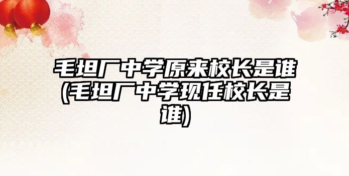 毛坦廠中學(xué)原來(lái)校長(zhǎng)是誰(shuí)(毛坦廠中學(xué)現(xiàn)任校長(zhǎng)是誰(shuí))