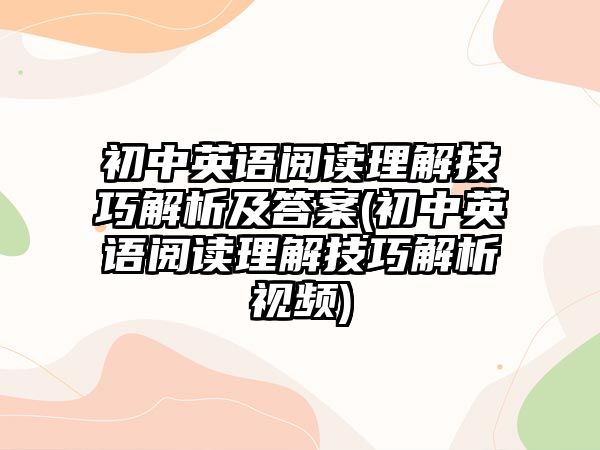 初中英語(yǔ)閱讀理解技巧解析及答案(初中英語(yǔ)閱讀理解技巧解析視頻)