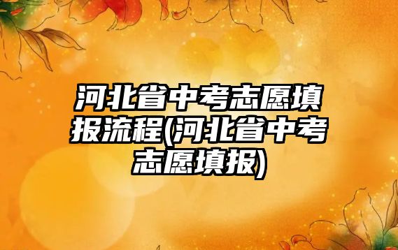 河北省中考志愿填報流程(河北省中考志愿填報)