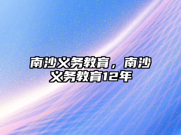 南沙義務教育，南沙義務教育12年