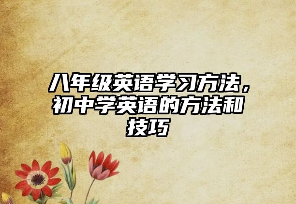 八年級英語學(xué)習(xí)方法，初中學(xué)英語的方法和技巧