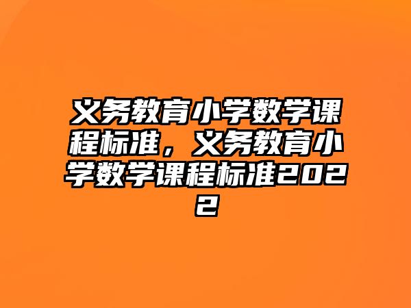 義務(wù)教育小學(xué)數(shù)學(xué)課程標(biāo)準(zhǔn)，義務(wù)教育小學(xué)數(shù)學(xué)課程標(biāo)準(zhǔn)2022