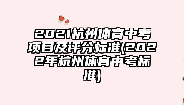 2021杭州體育中考項目及評分標(biāo)準(zhǔn)(2022年杭州體育中考標(biāo)準(zhǔn))