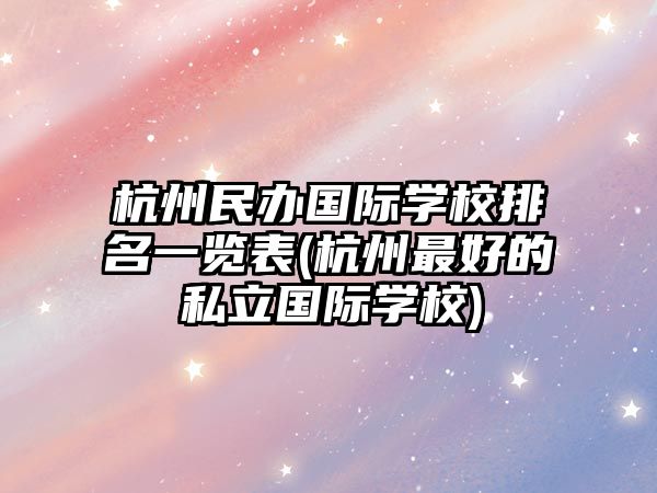 杭州民辦國際學校排名一覽表(杭州最好的私立國際學校)