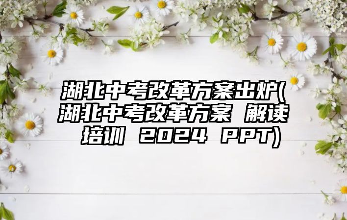 湖北中考改革方案出爐(湖北中考改革方案 解讀 培訓(xùn) 2024 PPT)