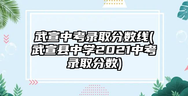 武宣中考錄取分?jǐn)?shù)線(武宣縣中學(xué)2021中考錄取分?jǐn)?shù))