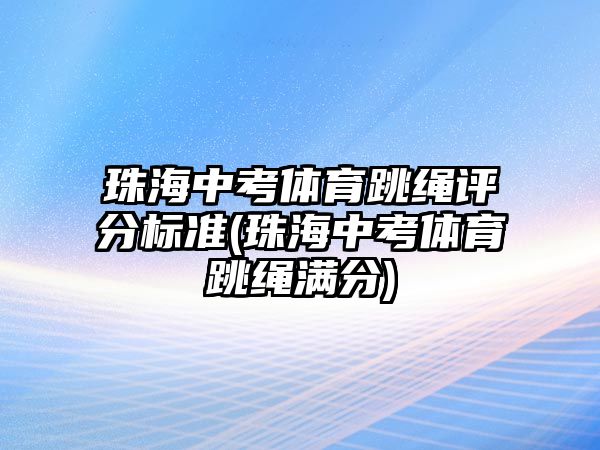 珠海中考體育跳繩評分標(biāo)準(zhǔn)(珠海中考體育跳繩滿分)