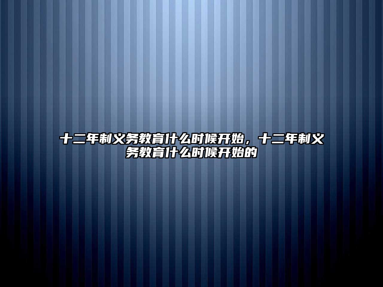 十二年制義務(wù)教育什么時(shí)候開始，十二年制義務(wù)教育什么時(shí)候開始的