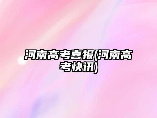 河南高考喜報(河南高考快訊)