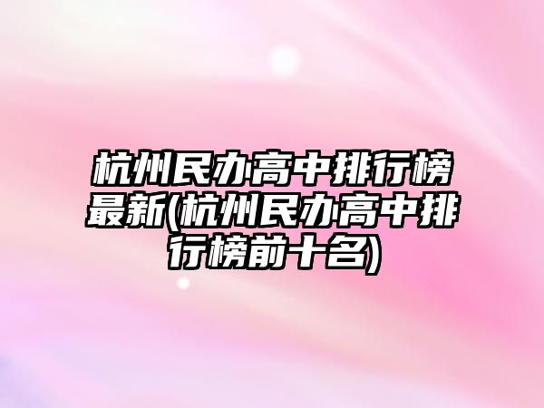 杭州民辦高中排行榜最新(杭州民辦高中排行榜前十名)